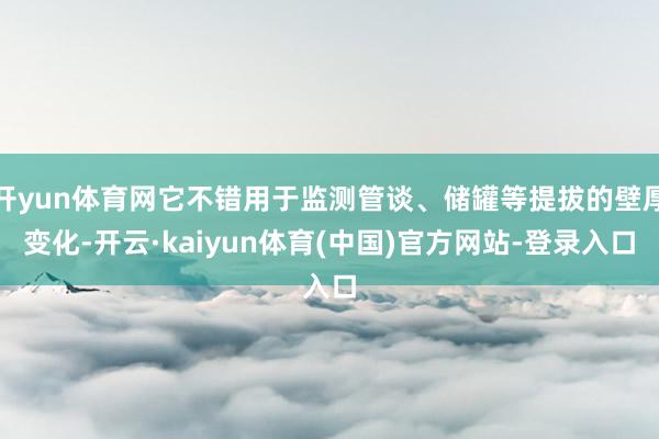 开yun体育网它不错用于监测管谈、储罐等提拔的壁厚变化-开云·kaiyun体育(中国)官方网站-登录入口